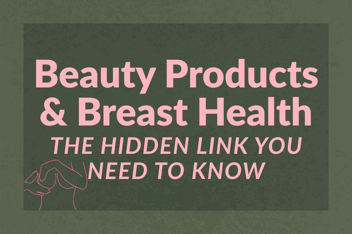 The Hidden Link Between Beauty Products and Breast Health